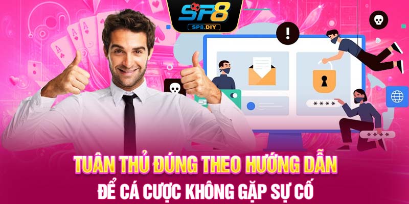 Tuân thủ đúng theo hướng dẫn để cá cược không gặp sự cố