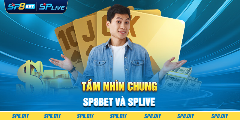 Tầm Nhìn Chung SP8BET và SPLIVE